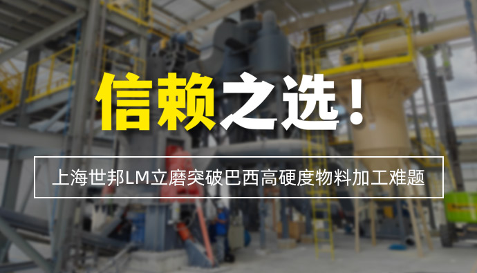 信赖之选 | 上海世邦LM立式磨粉机突破巴西高硬度物料加工难题！