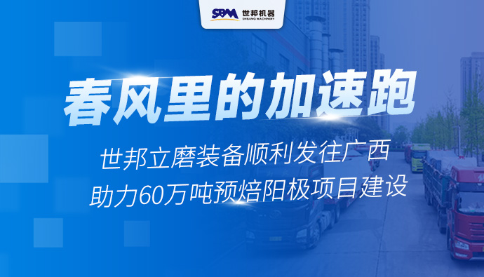 春风里的“加速跑”丨世邦两台套立磨装备启程广西，助力年产60万吨预焙阳极项目建设