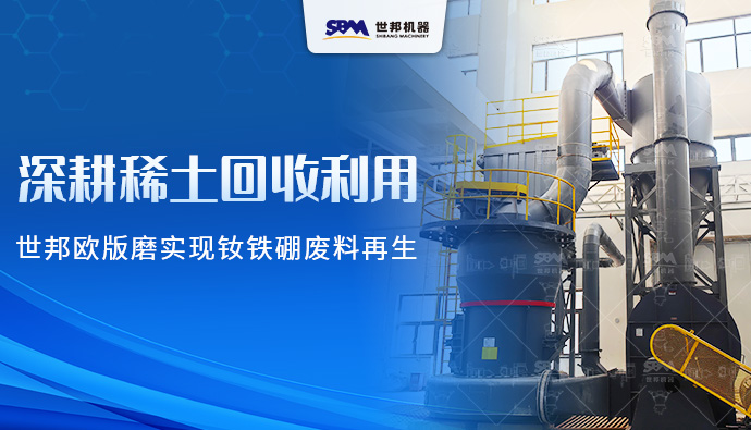 深耕稀土回收利用：上海世邦欧版磨实现钕铁硼废料再生